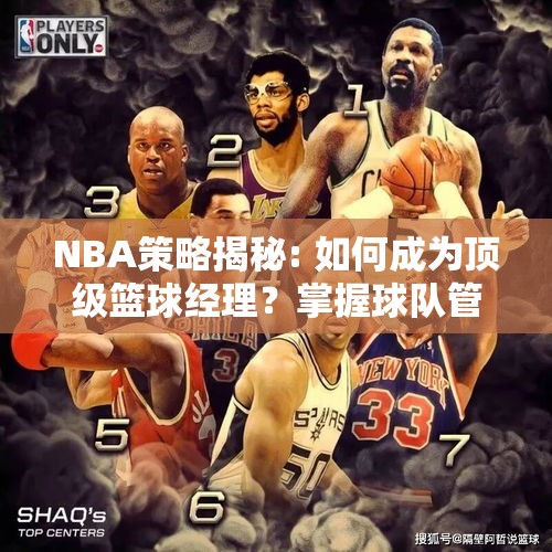 NBA策略揭秘: 如何成为顶级篮球经理？掌握球队管理与运作关键法则